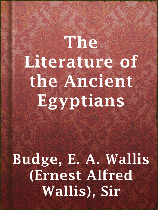 Title details for The Literature of the Ancient Egyptians by Sir E. A. Wallis (Ernest Alfred Wallis) Budge - Available